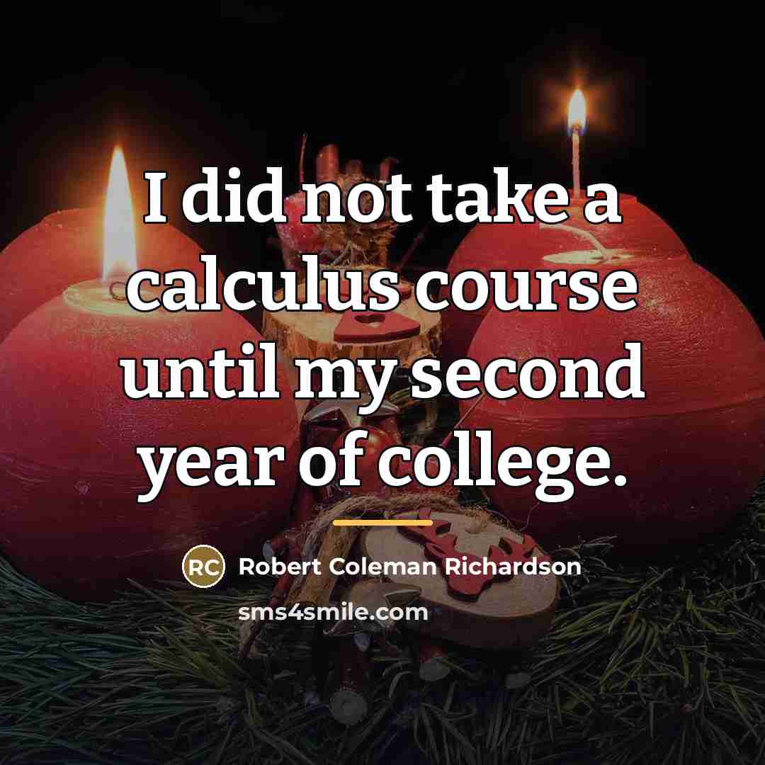 “I did not take a calculus course until my second…” quote by Robert Coleman Richardson