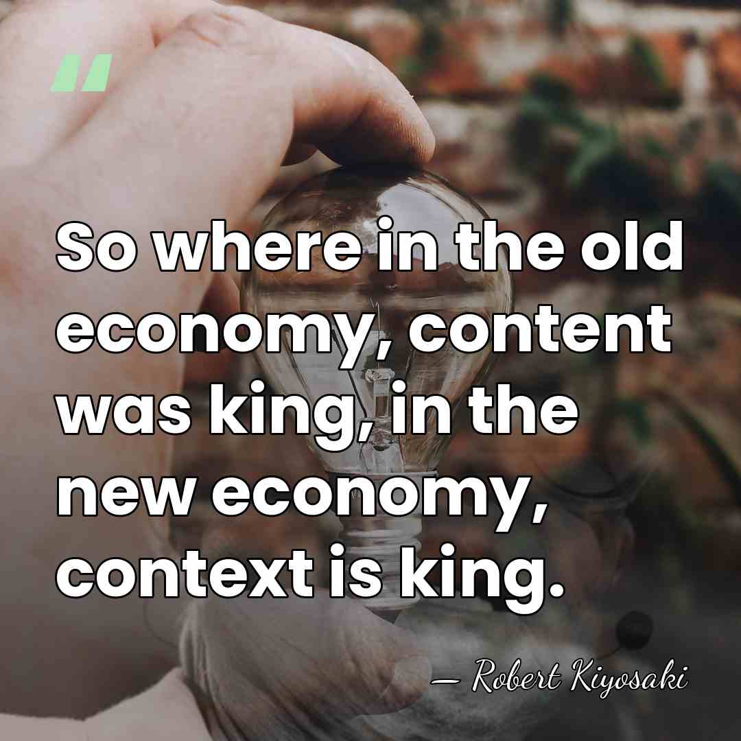 So where in the old economy, content was king, in the new&hellip; - Robert Kiyosaki