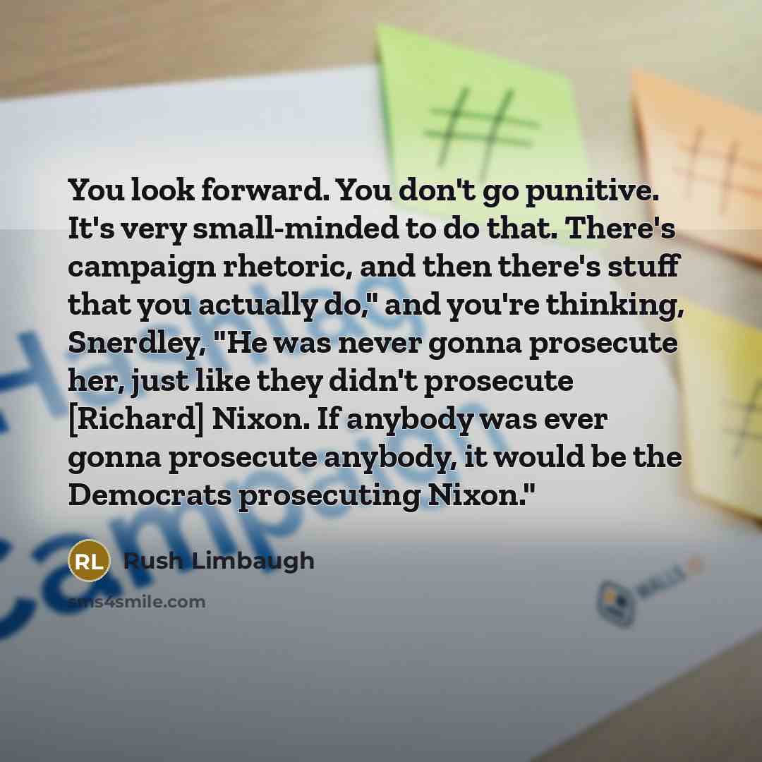 “You look forward. You don't go punitive. It's very small-minded…” quote by Rush Limbaugh