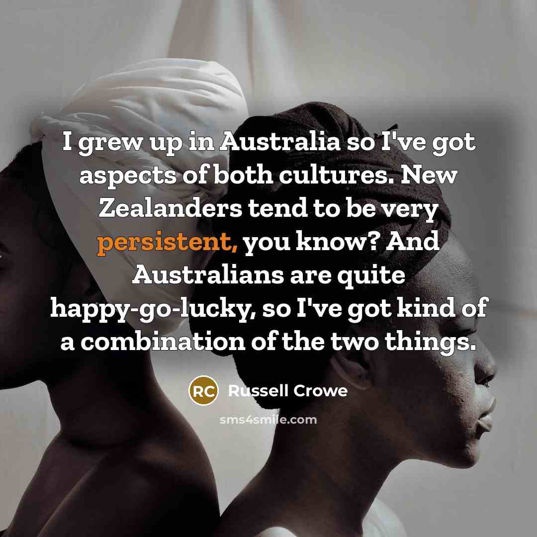 “I grew up in Australia so I've got aspects of…” quote by Russell Crowe