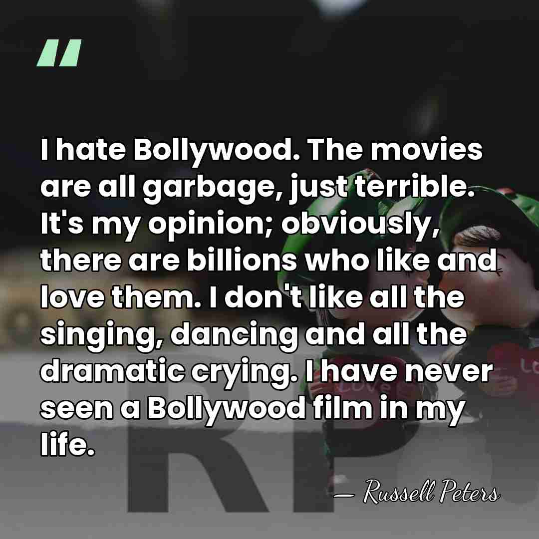 I hate Bollywood. The movies are all garbage, just terrible. It's my&hellip; - Russell Peters