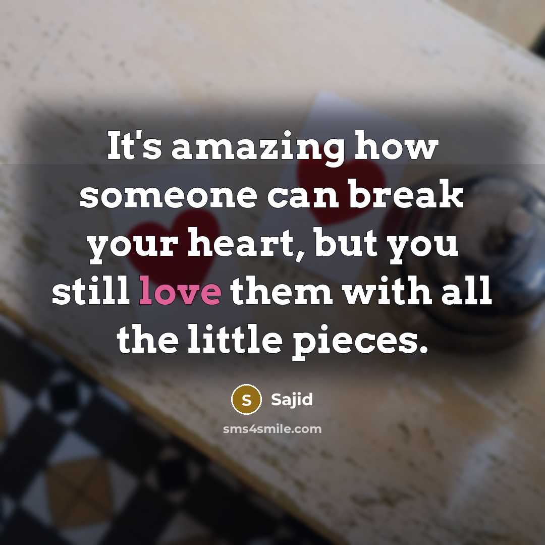 “It's amazing how someone can break your heart, but you…” quote by Sajid