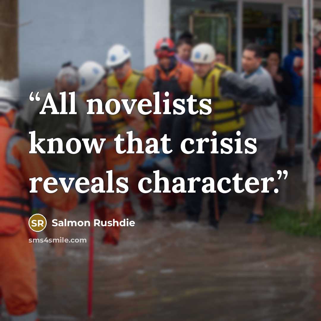 “All novelists know that crisis reveals character.” quote by Salmon Rushdie