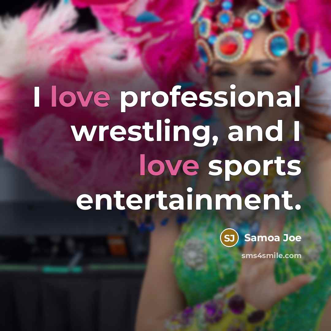 “I love professional wrestling, and I love sports entertainment.…” quote by Samoa Joe
