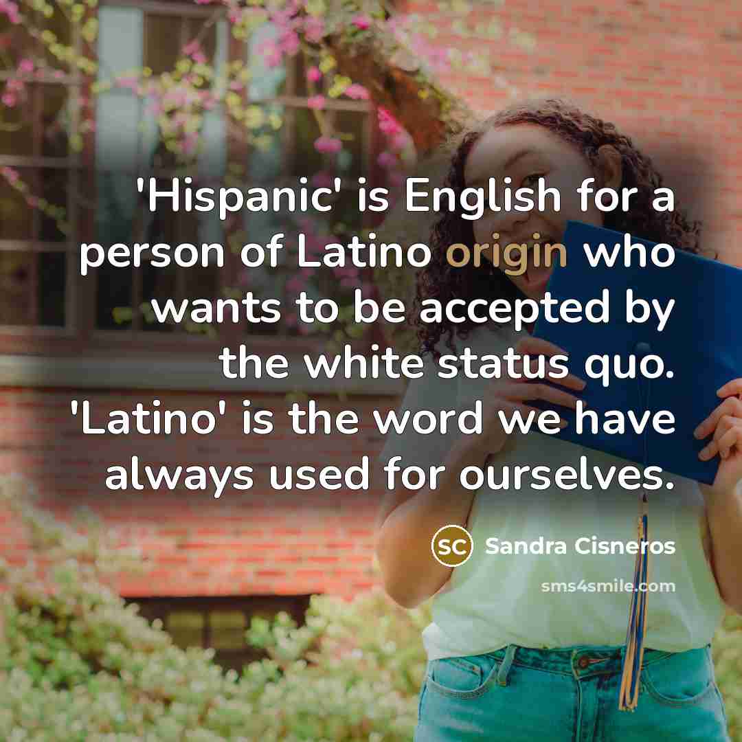 “'Hispanic' is English for a person of Latino origin who…” quote by Sandra Cisneros