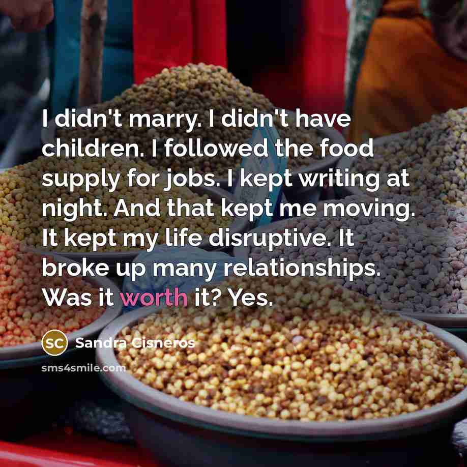 “I didn't marry. I didn't have children. I followed the…” quote by Sandra Cisneros