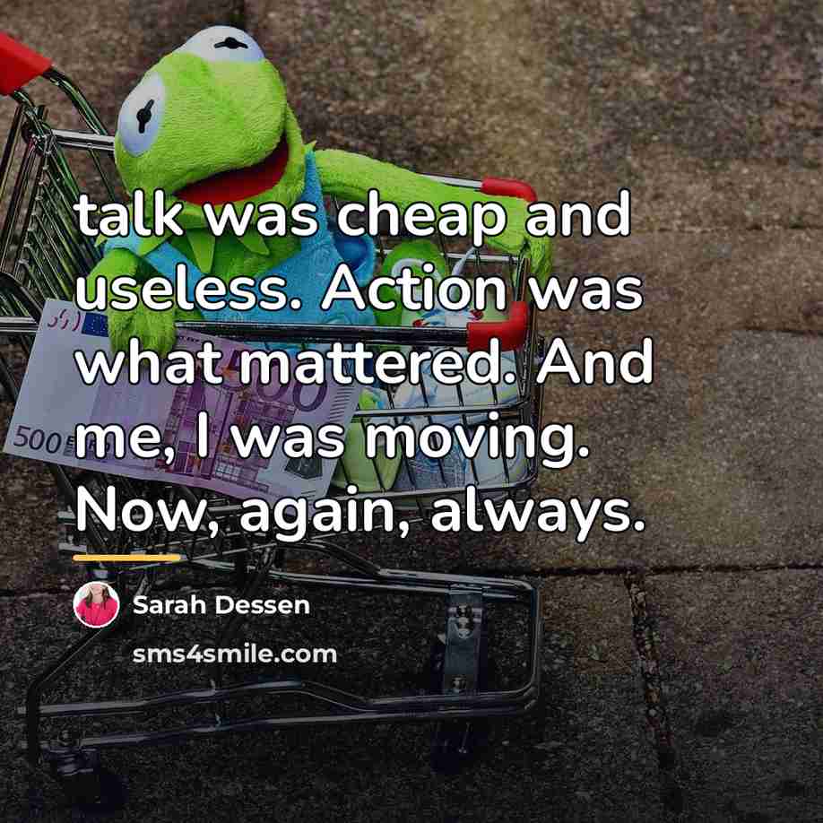 “talk was cheap and useless. Action was what mattered. And…” quote by Sarah Dessen