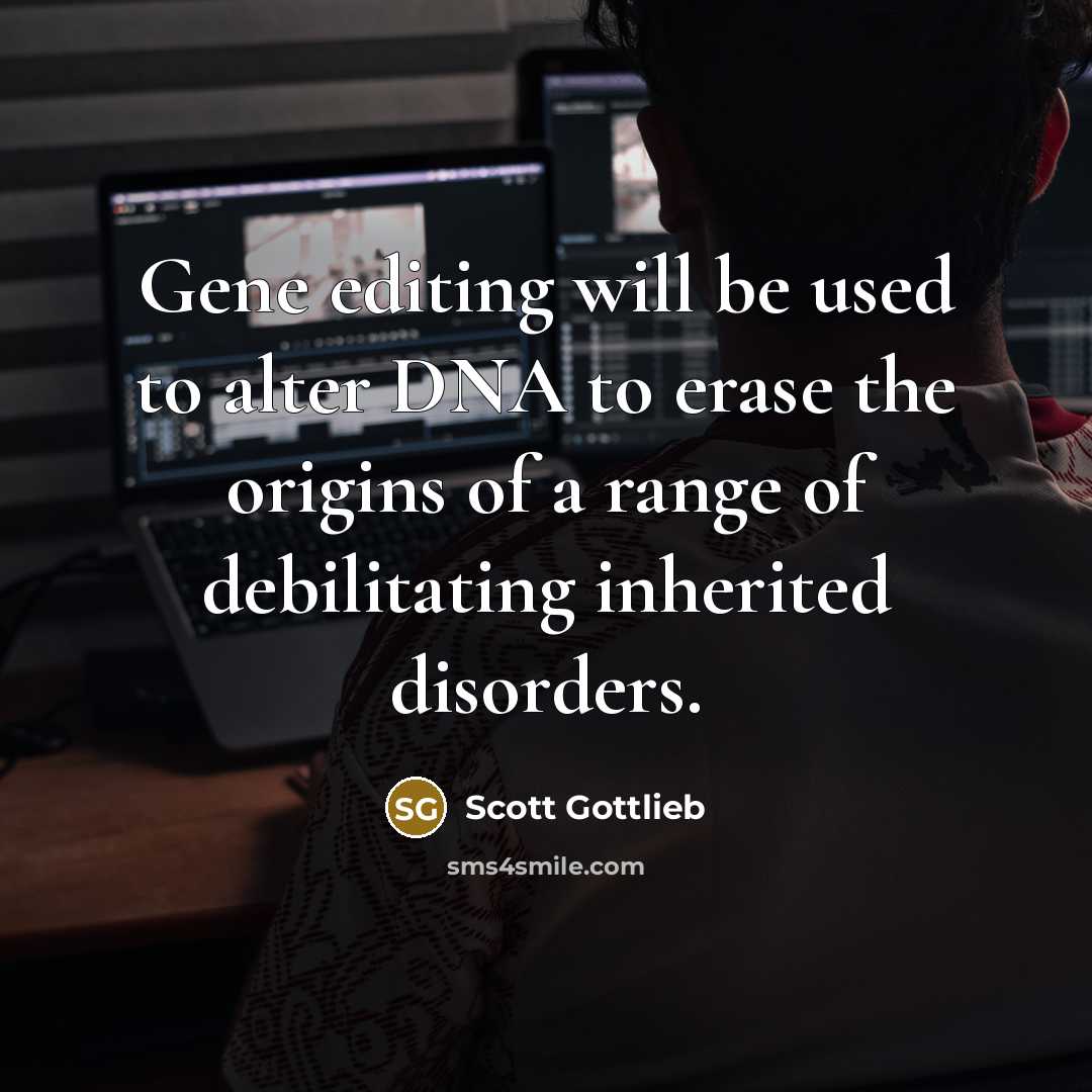 “Gene editing will be used to alter DNA to erase…” quote by Scott Gottlieb
