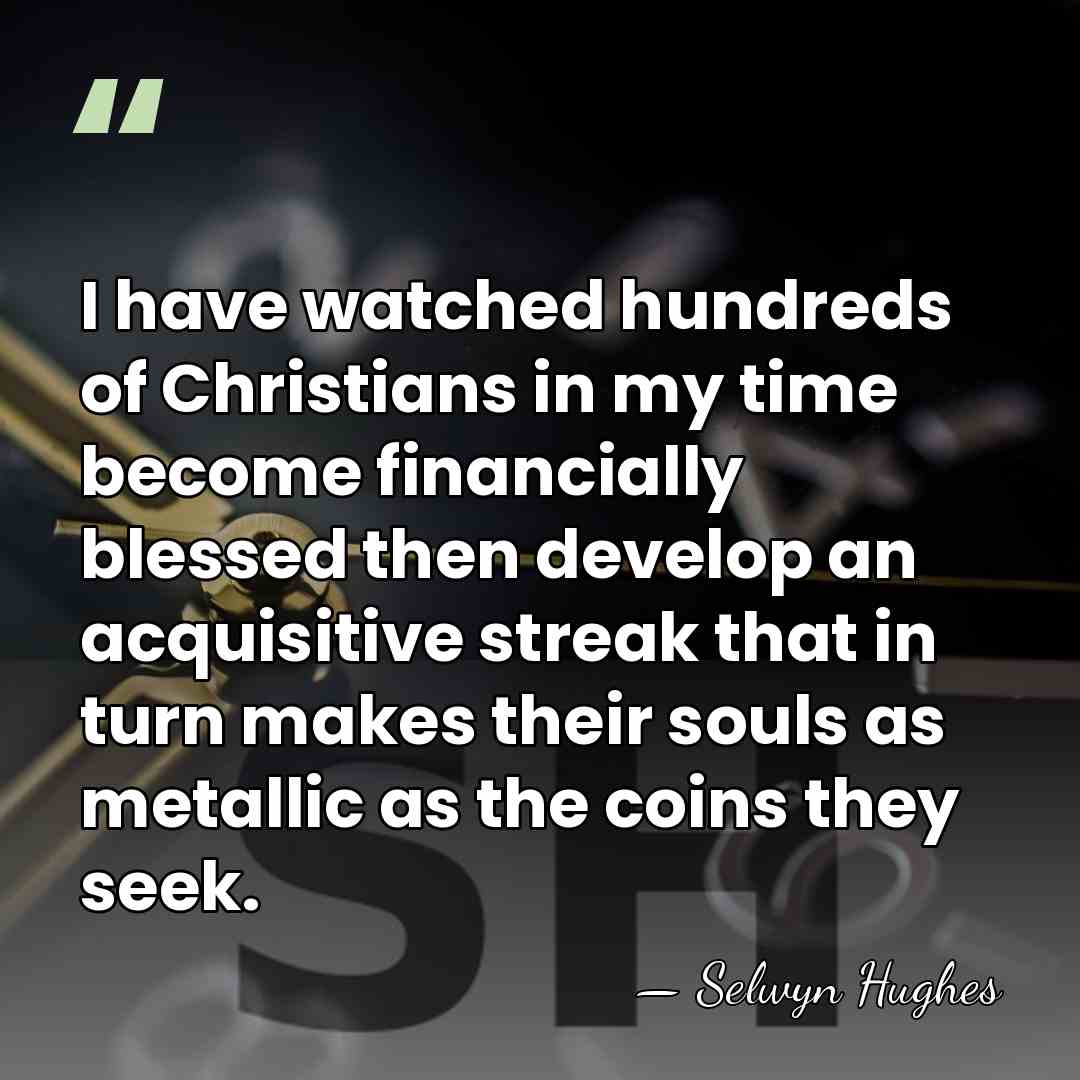 I have watched hundreds of Christians in my time become financially blessed&hellip; - Selwyn Hughes