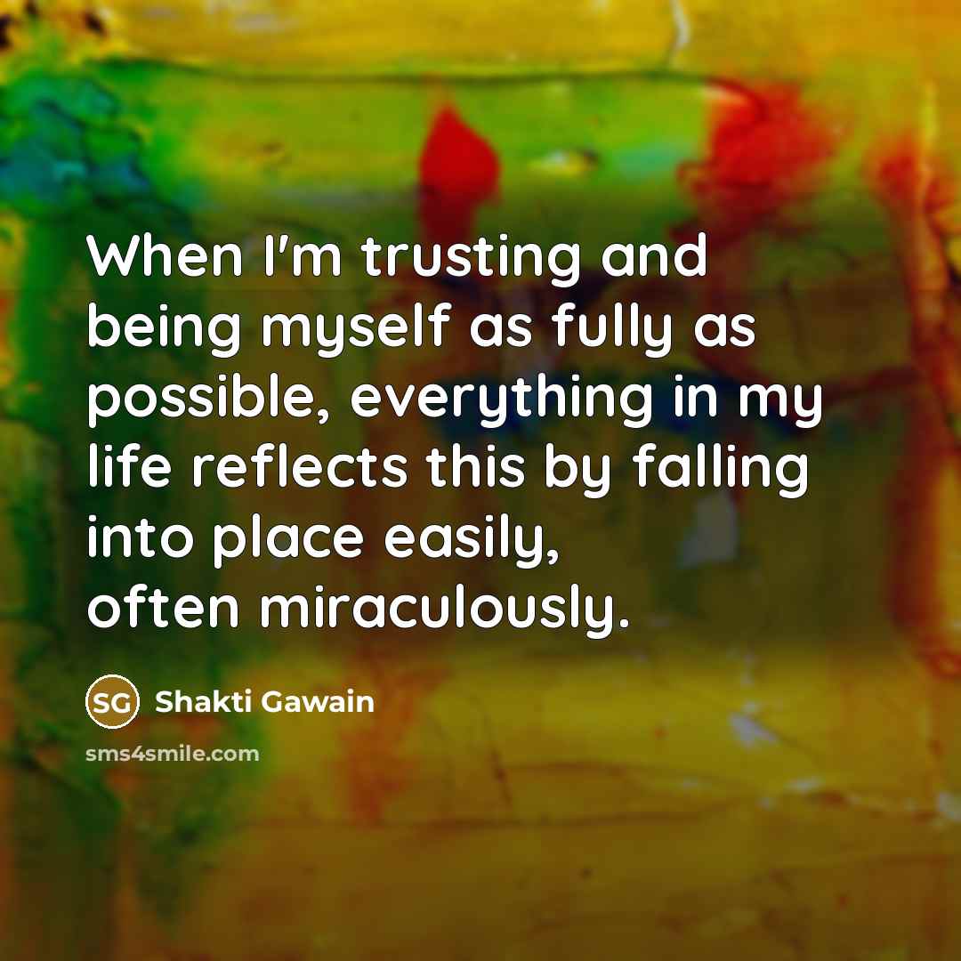 “When I'm trusting and being myself as fully as possible,…” quote by Shakti Gawain