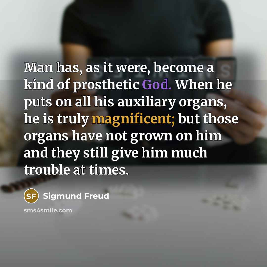 “Man has, as it were, become a kind of prosthetic…” quote by Sigmund Freud