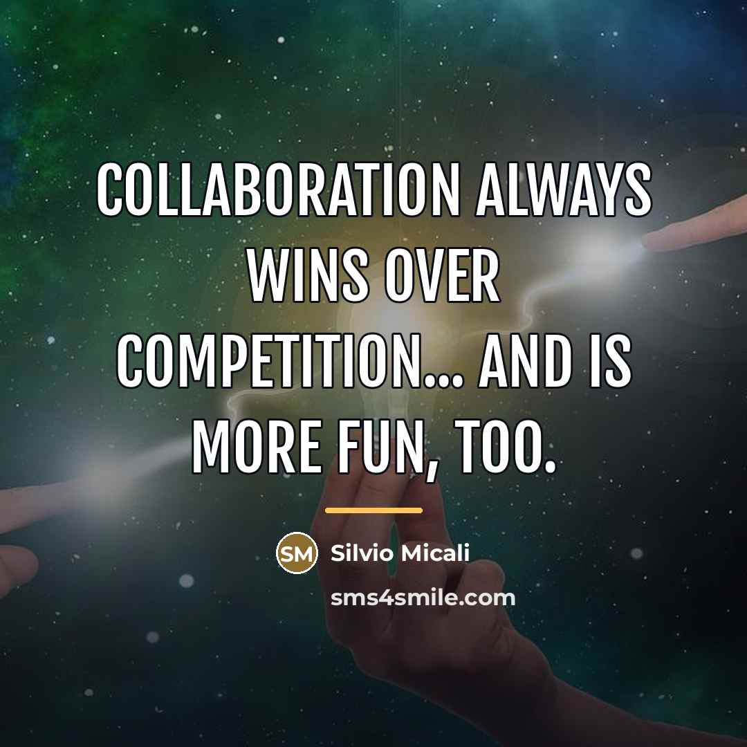 “Collaboration always wins over competition... and is more fun, too.…” quote by Silvio Micali
