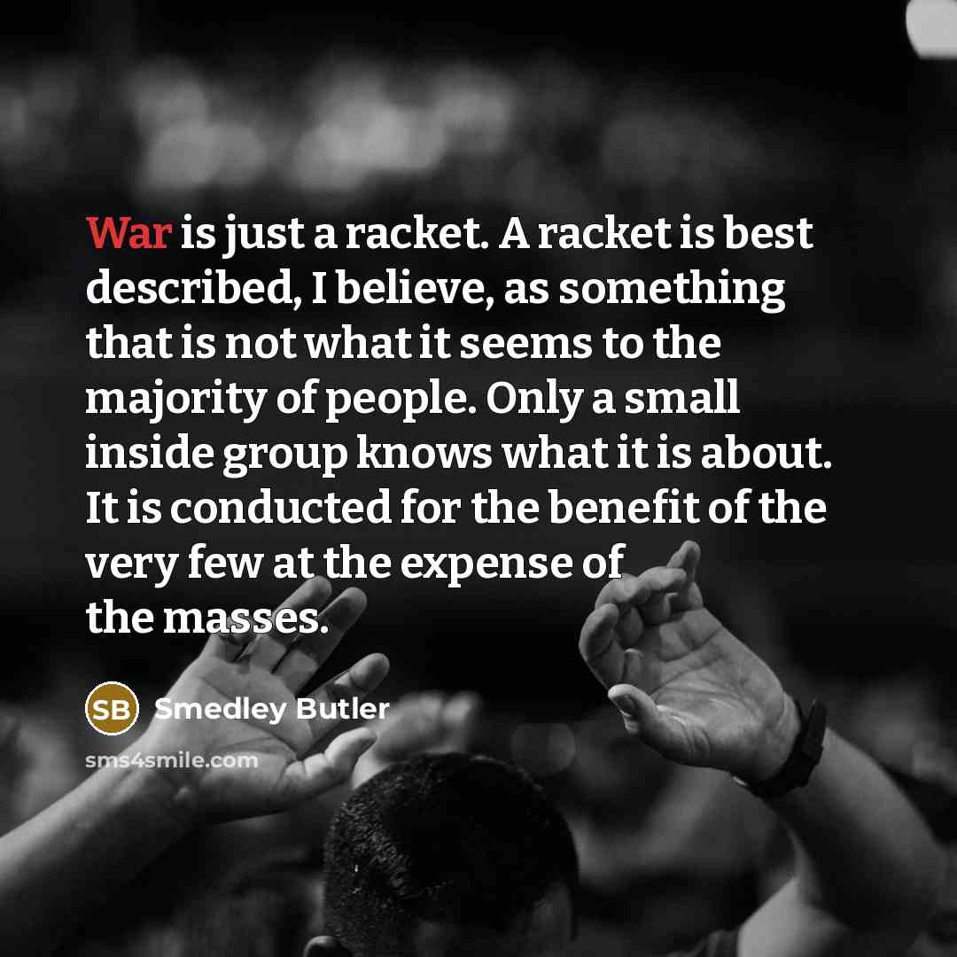 “War is just a racket. A racket is best described,…” quote by Smedley Butler