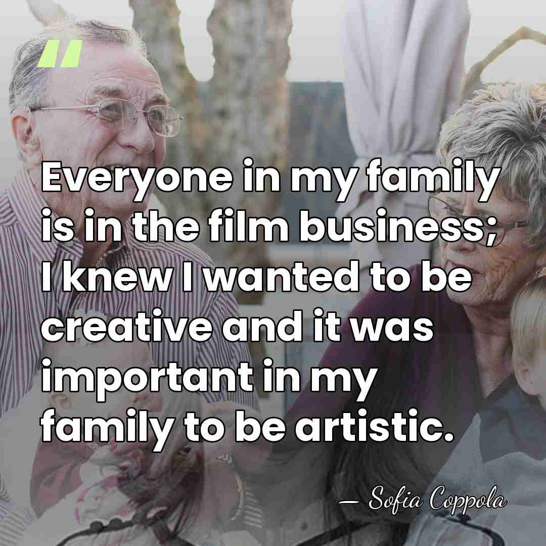 Everyone in my family is in the film business; I knew I&hellip; - Sofia Coppola