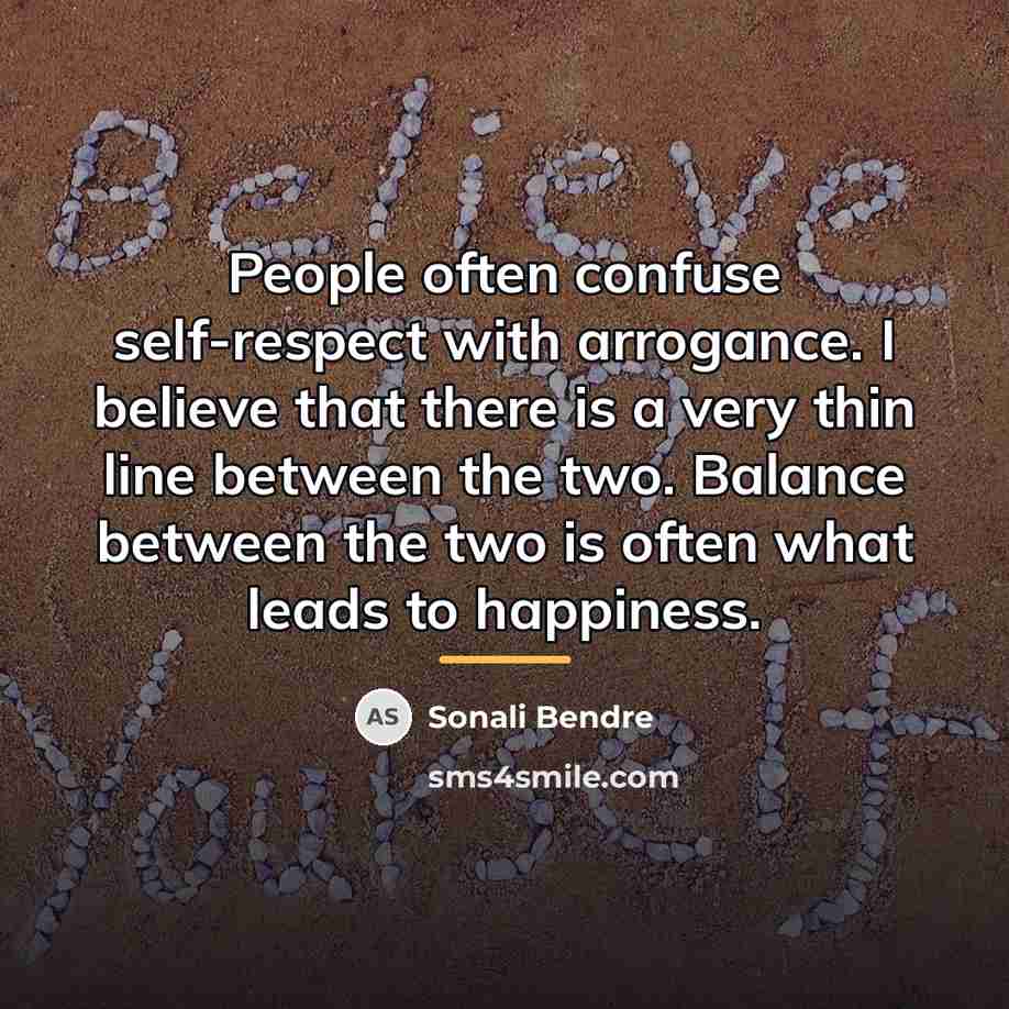 “People often confuse self-respect with arrogance. I believe that there…” quote by Sonali Bendre