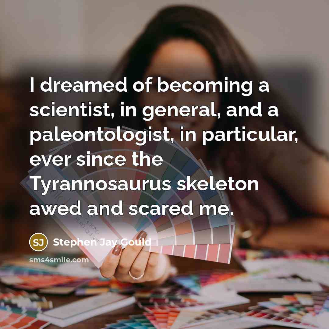 “I dreamed of becoming a scientist, in general, and a…” quote by Stephen Jay Gould