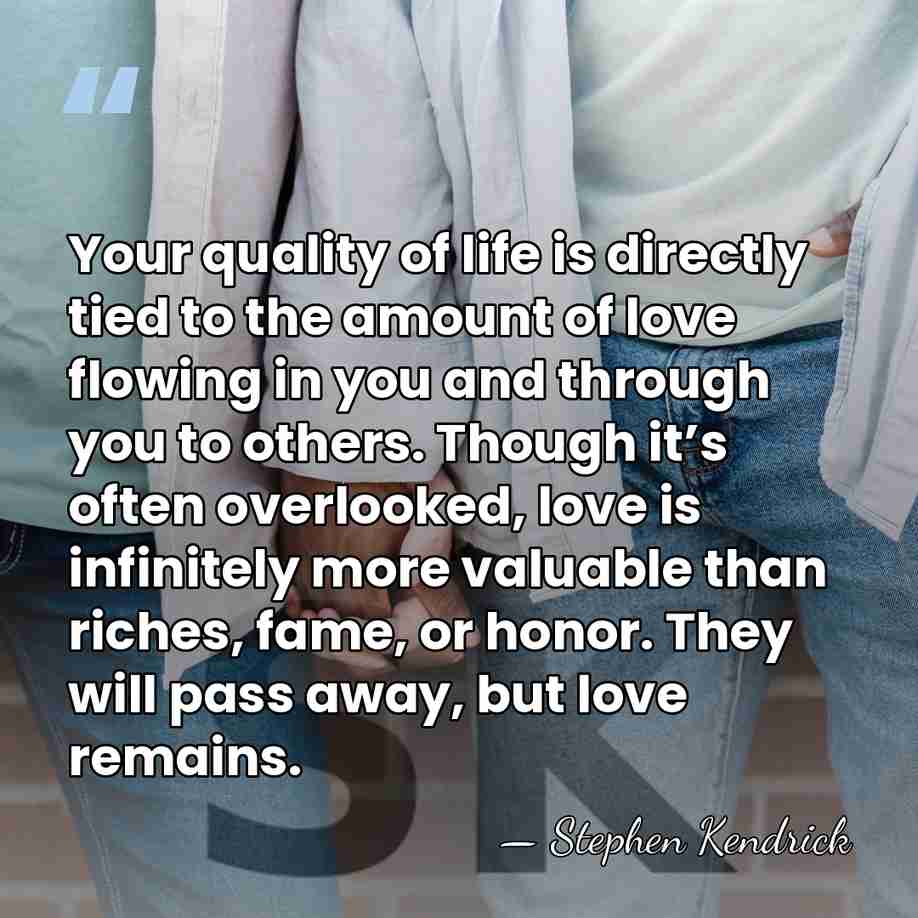 Your quality of life is directly tied to the amount of love&hellip; - Stephen Kendrick
