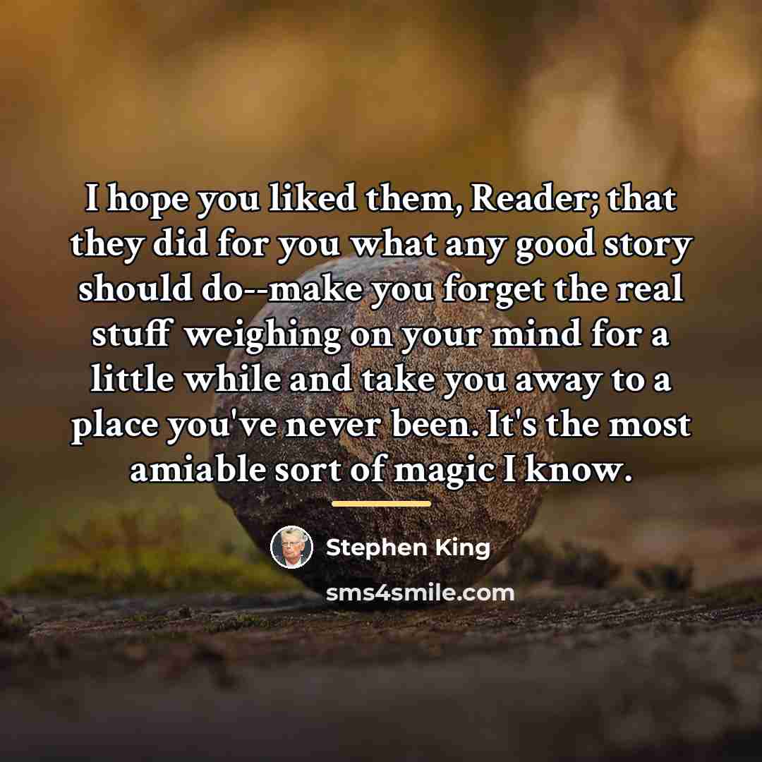 “I hope you liked them, Reader; that they did for…” quote by Stephen King