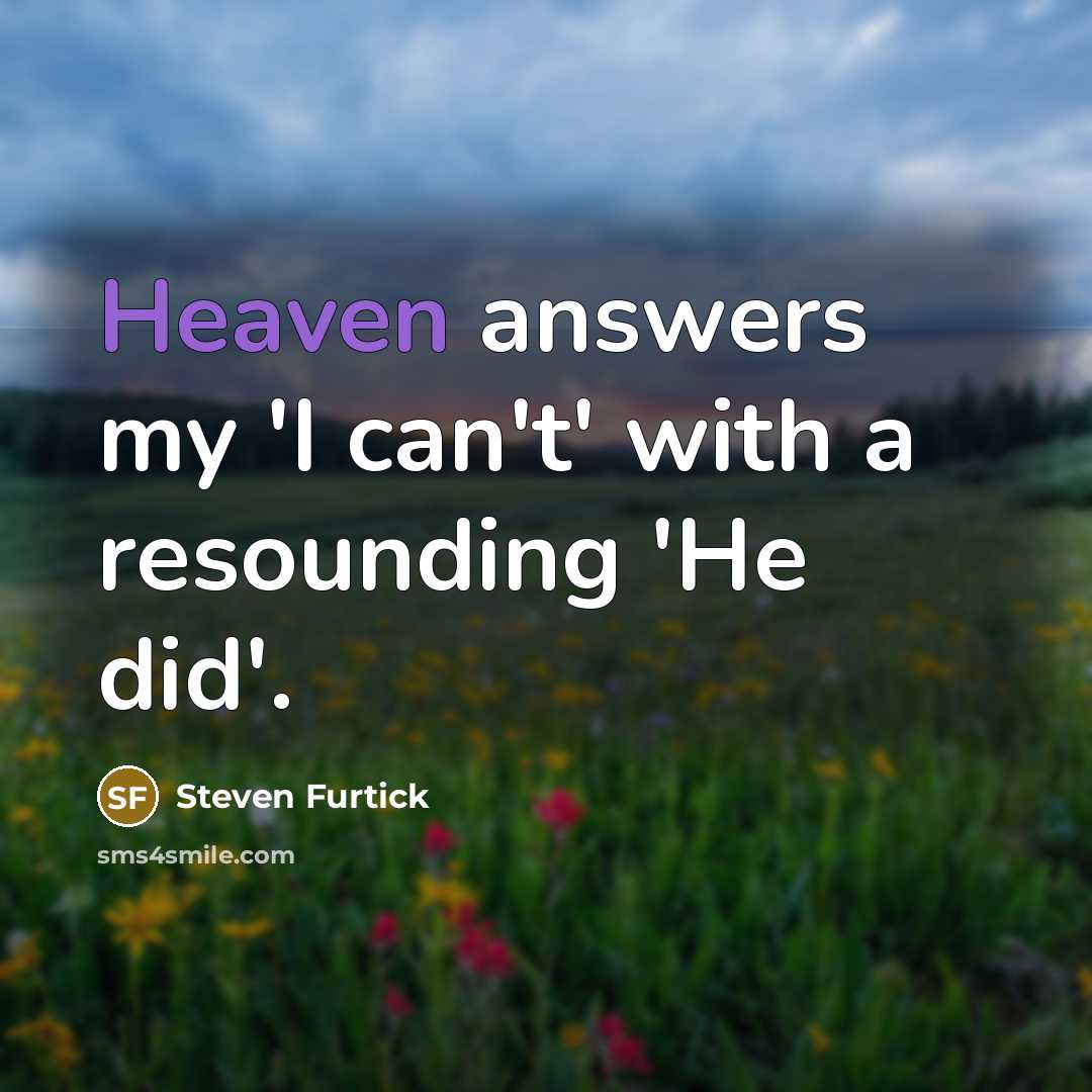 “Heaven answers my 'I can't' with a resounding 'He did'.…” quote by Steven Furtick