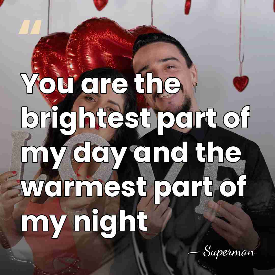 You are the brightest part of my day and the warmest part&hellip; - Superman