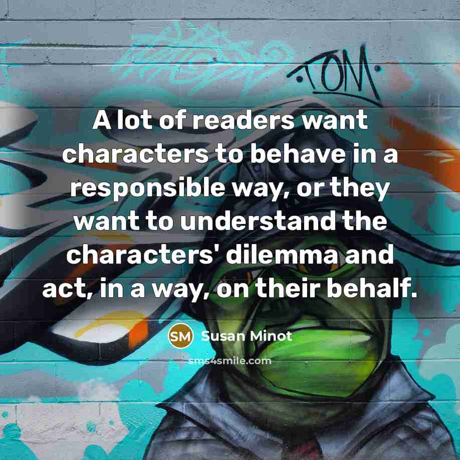 “A lot of readers want characters to behave in a…” quote by Susan Minot