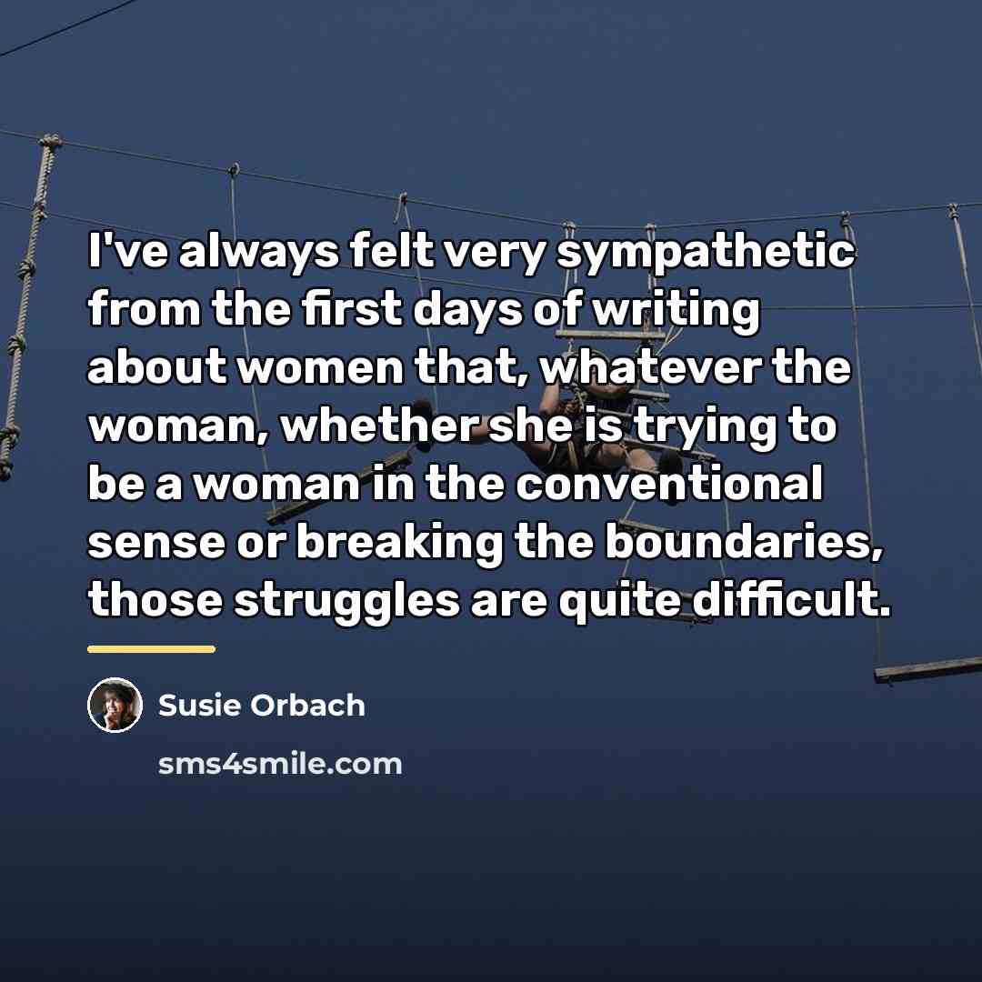 “I've always felt very sympathetic from the first days of…” quote by Susie Orbach