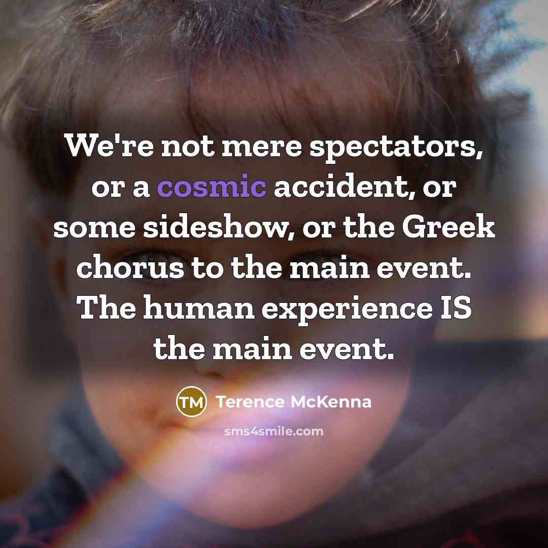 “We're not mere spectators, or a cosmic accident, or some…” quote by Terence McKenna