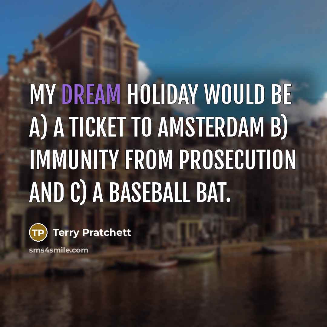 “My dream holiday would be a) a ticket to Amsterdam…” quote by Terry Pratchett