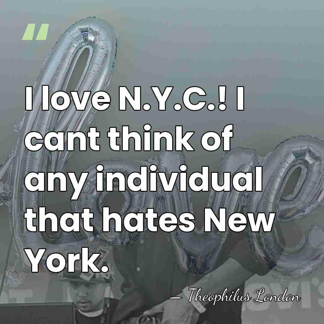 I love N.Y.C.! I cant think of any individual that hates New&hellip; - Theophilus London