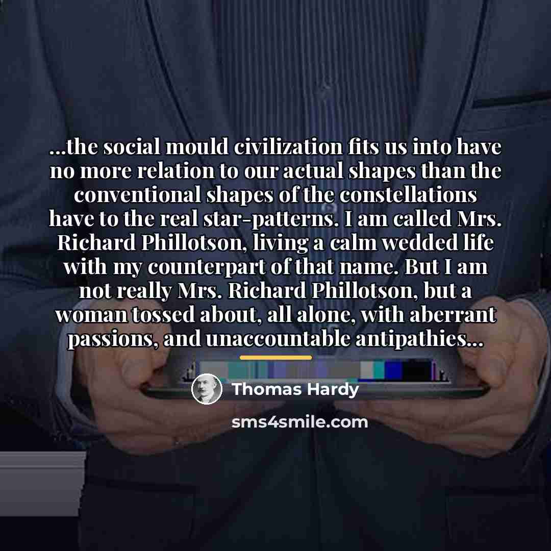 “...the social mould civilization fits us into have no more…” quote by Thomas Hardy