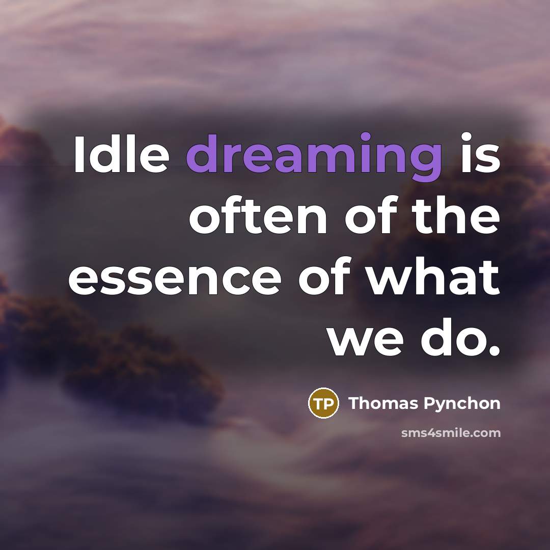 “Idle dreaming is often of the essence of what we…” quote by Thomas Pynchon