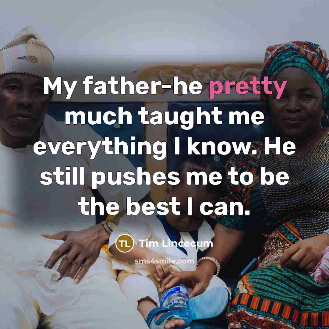 “My father-he pretty much taught me everything I know. He…” quote by Tim Lincecum