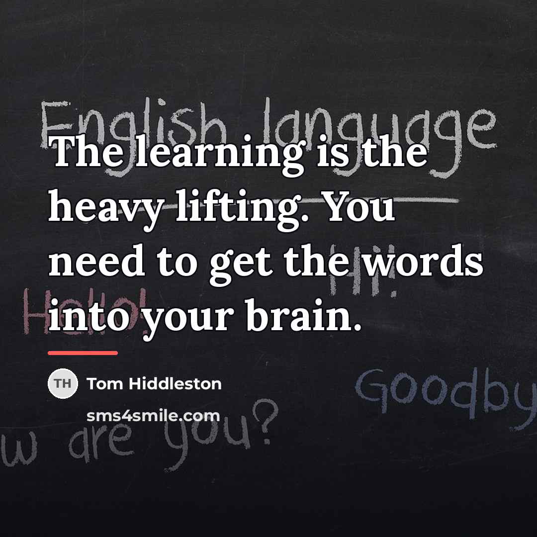 “The learning is the heavy lifting. You need to get…” quote by Tom Hiddleston