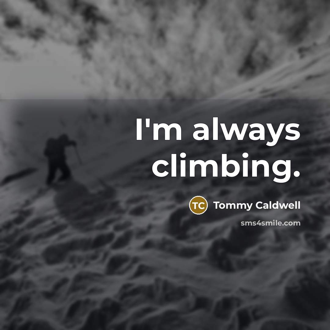 “I'm always climbing.…” quote by Tommy Caldwell