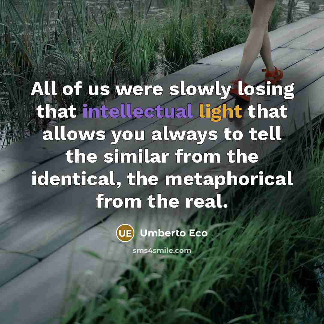 “All of us were slowly losing that intellectual light that…” quote by Umberto Eco
