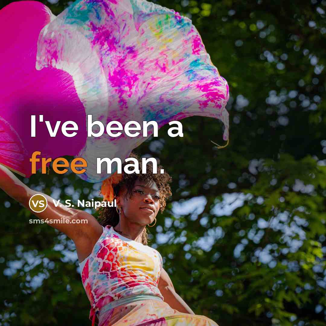 “I've been a free man.…” quote by V. S. Naipaul