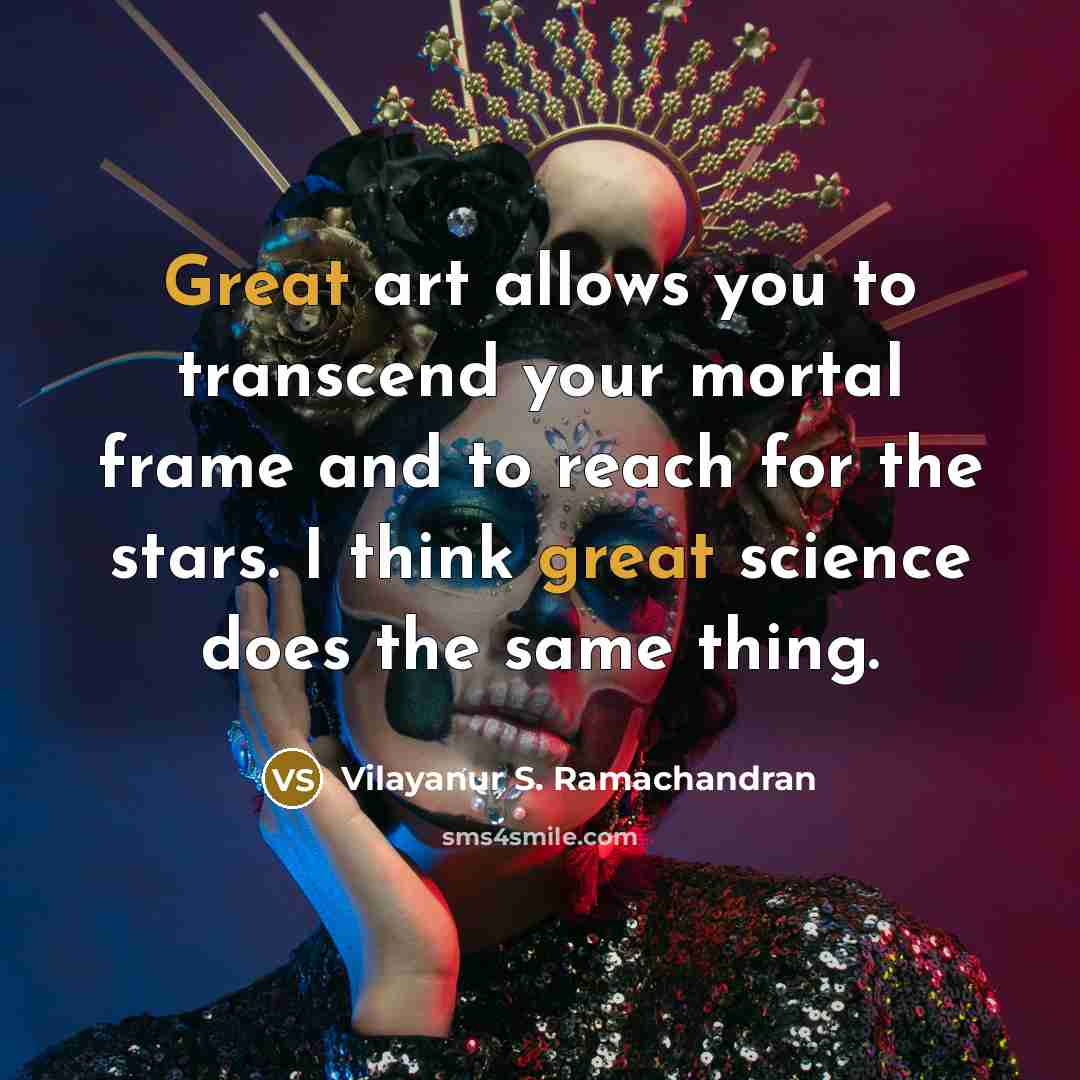 “Great art allows you to transcend your mortal frame and…” quote by Vilayanur S. Ramachandran