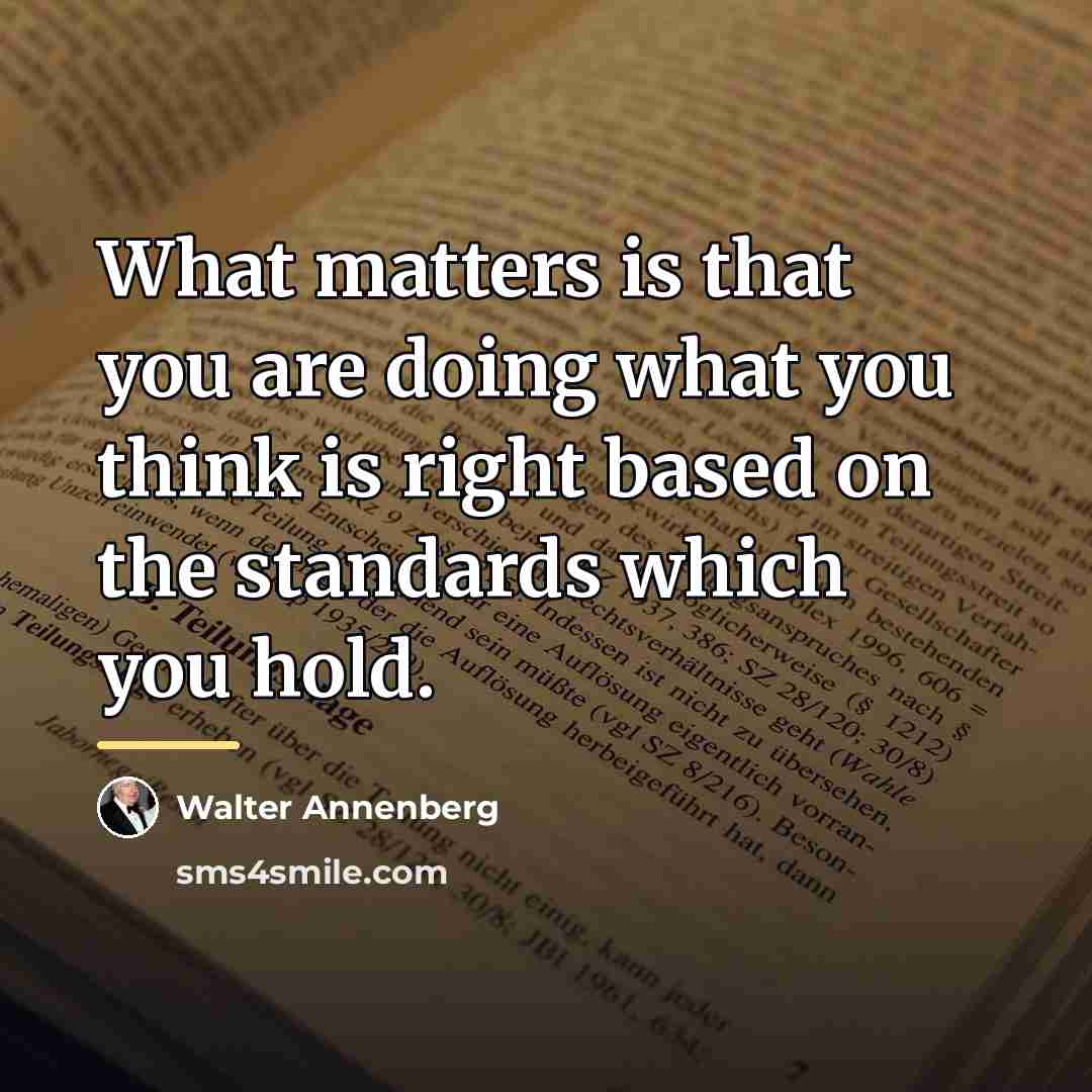 “What matters is that you are doing what you think…” quote by Walter Annenberg