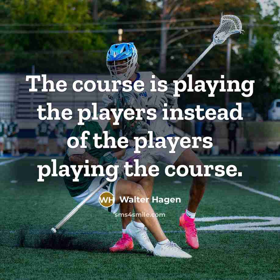 “The course is playing the players instead of the players…” quote by Walter Hagen