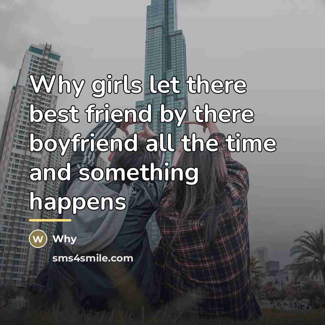 “Why girls let there best friend by there boyfriend all…” quote by Why
