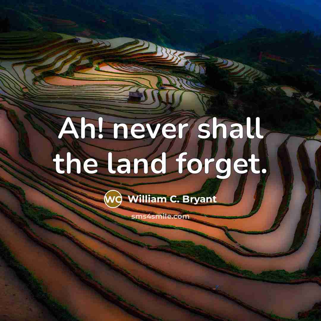 “Ah! never shall the land forget.…” quote by William C. Bryant