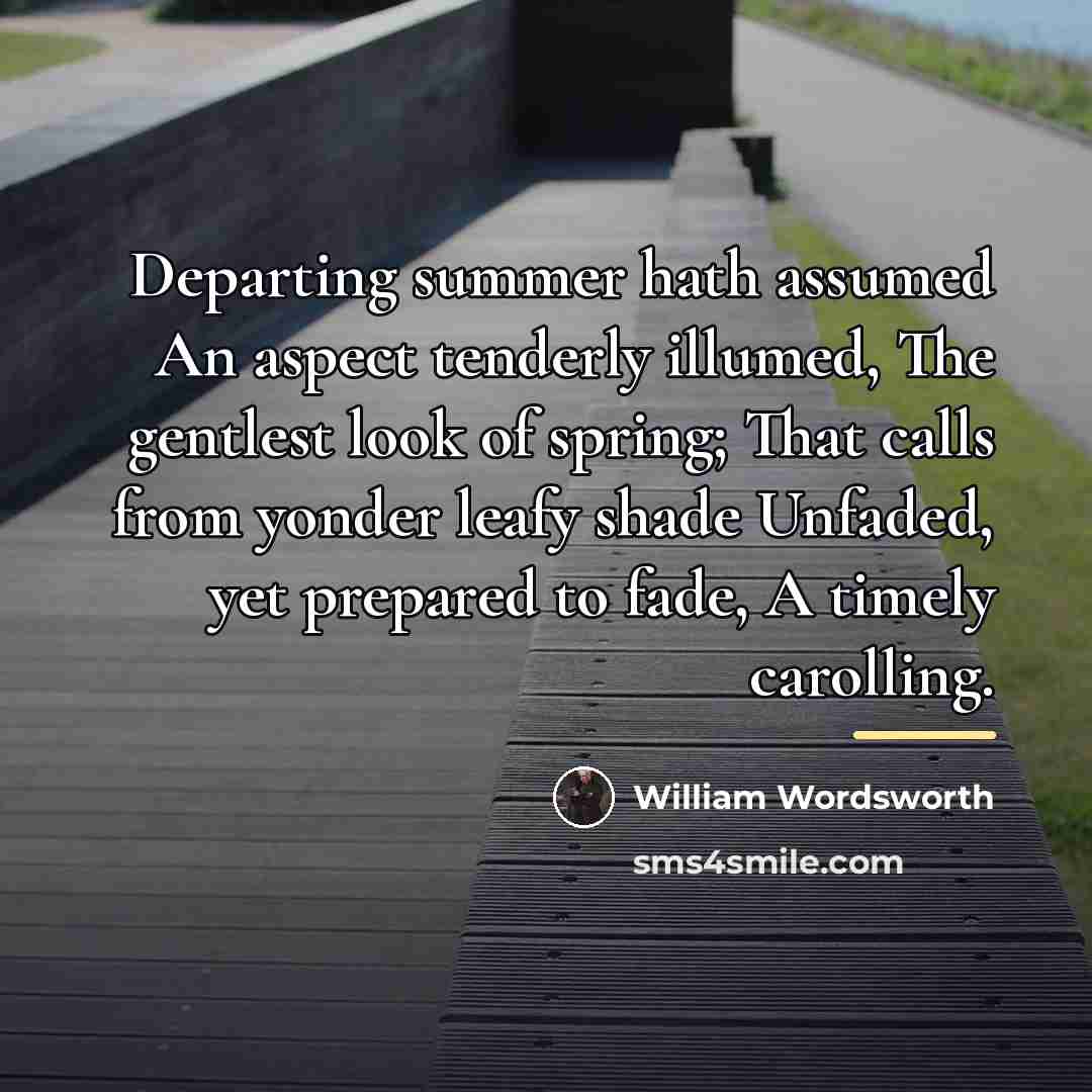 “Departing summer hath assumed An aspect tenderly illumed, The gentlest…” quote by William Wordsworth