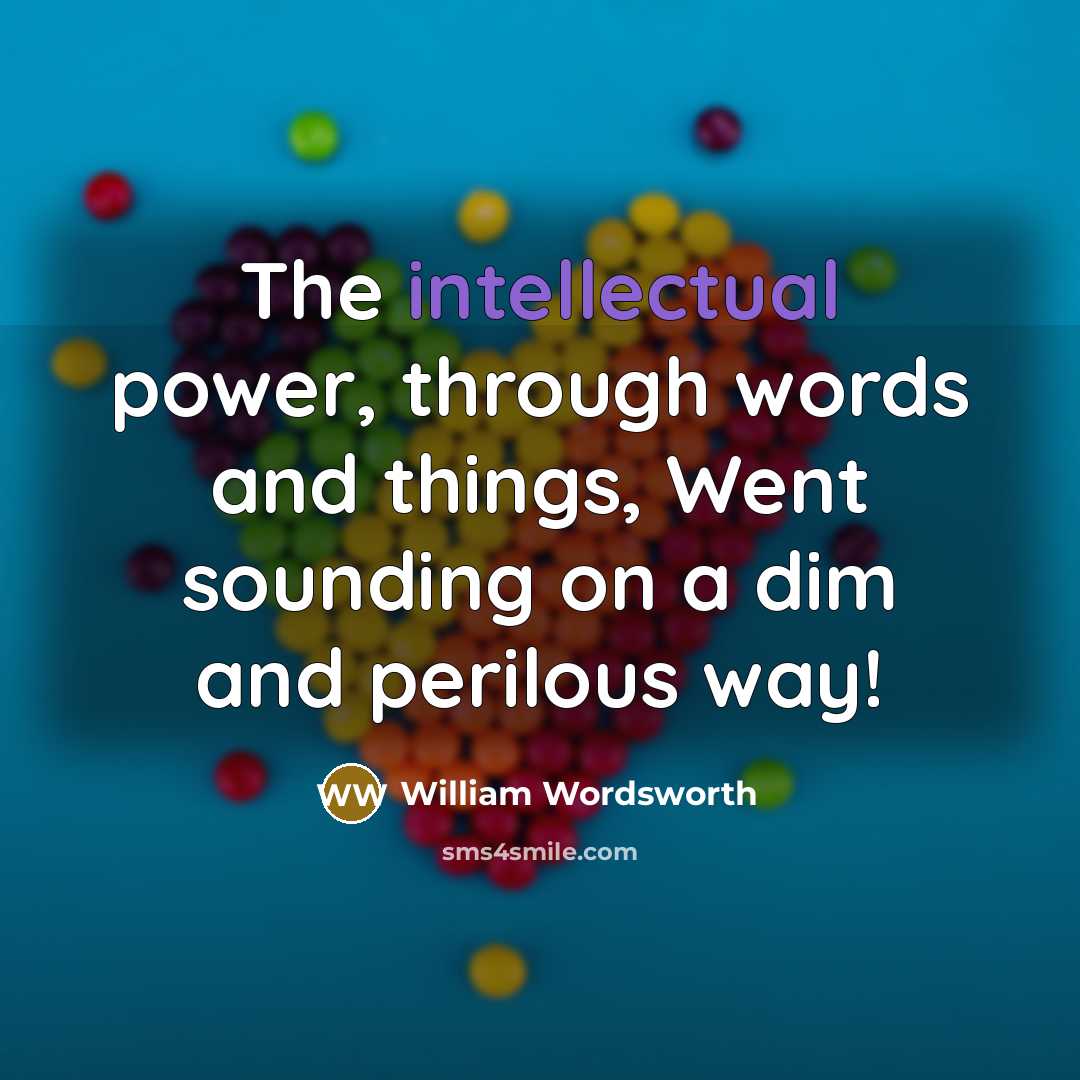“The intellectual power, through words and things, Went sounding on…” quote by William Wordsworth