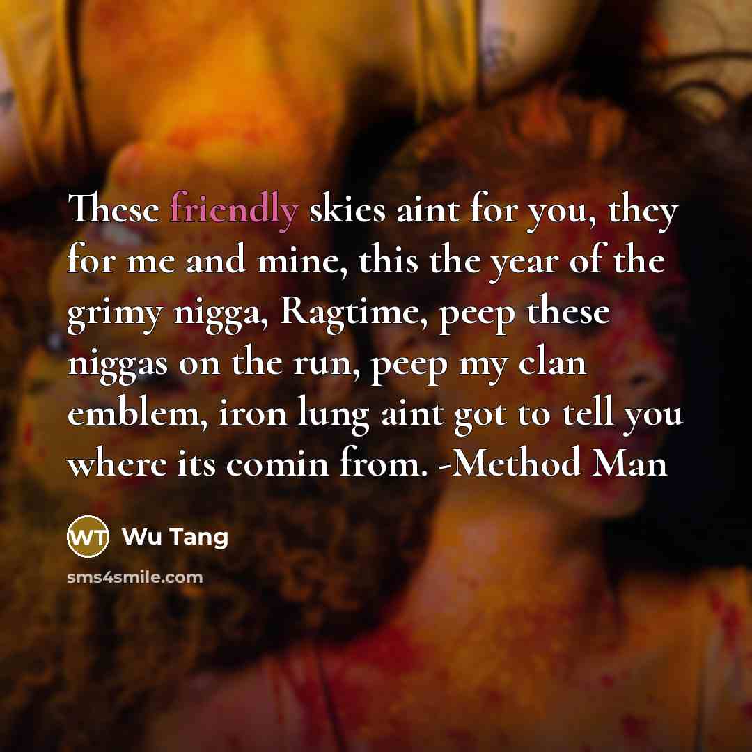 “These friendly skies aint for you, they for me and…” quote by Wu Tang