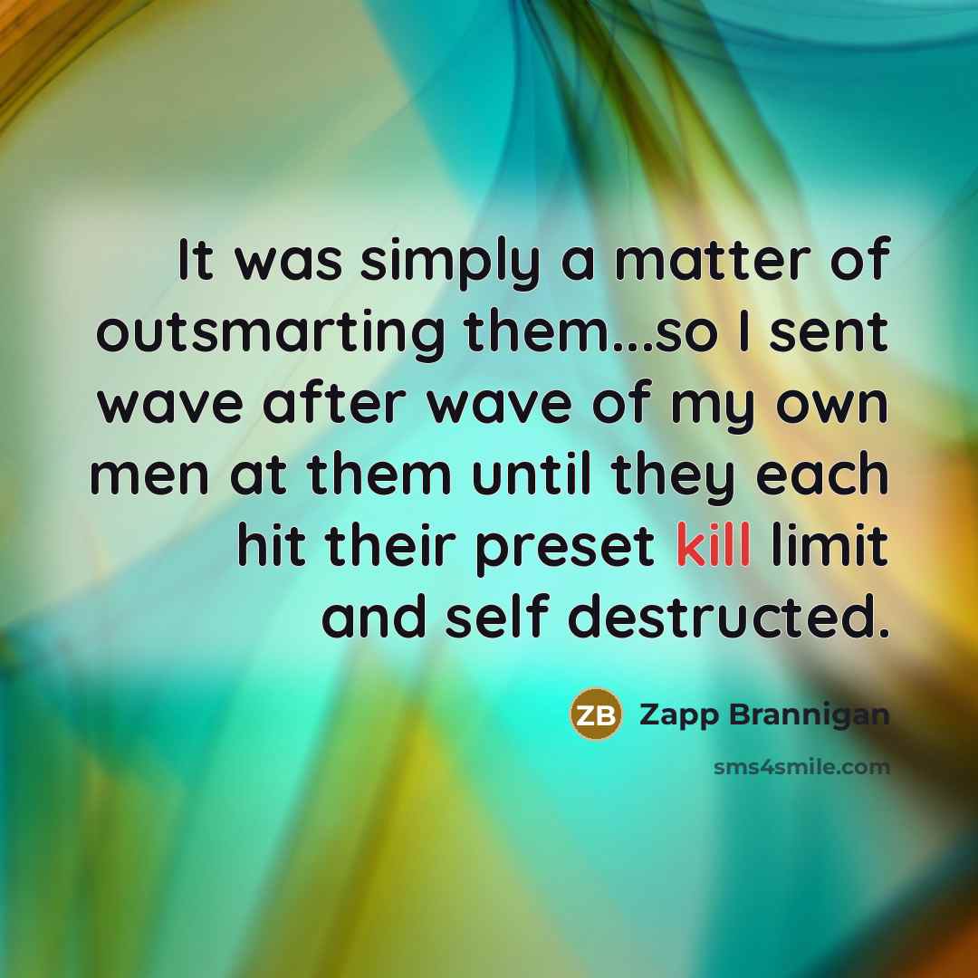 “It was simply a matter of outsmarting them...so I sent…” quote by Zapp Brannigan
