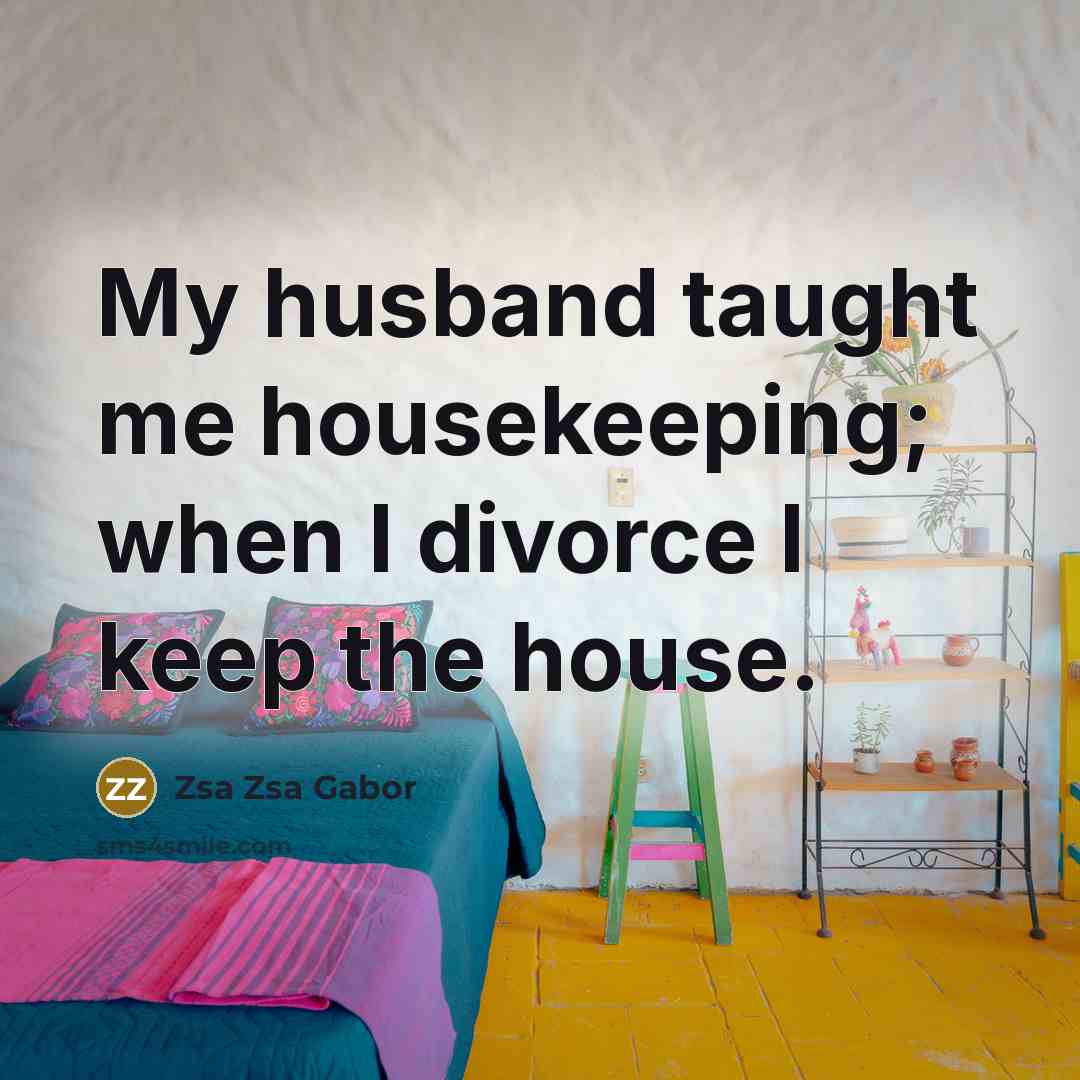 “My husband taught me housekeeping; when I divorce I keep…” quote by Zsa Zsa Gabor