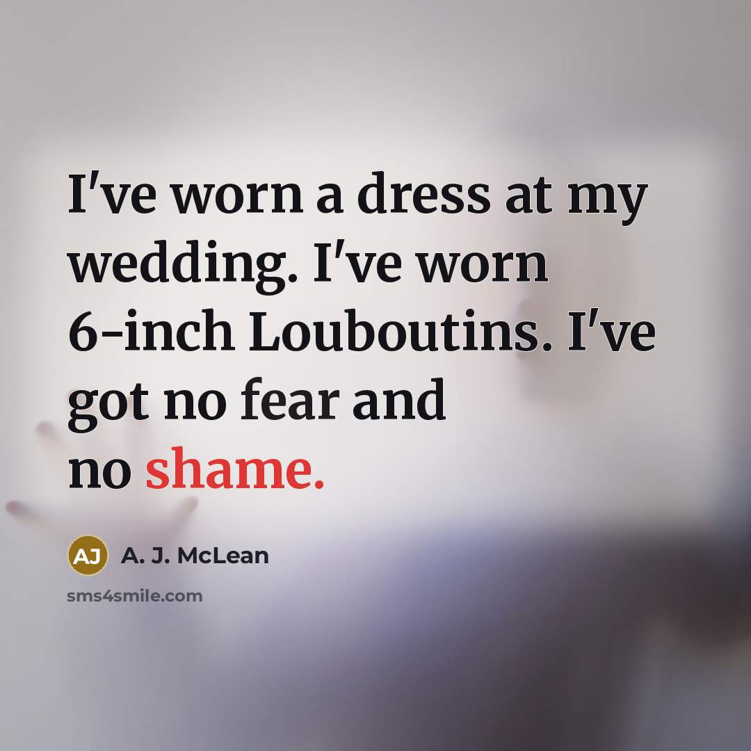 “I've worn a dress at my wedding. I've worn 6-inch Louboutins. I've got no fear and no shame.” quote by A. J. McLean