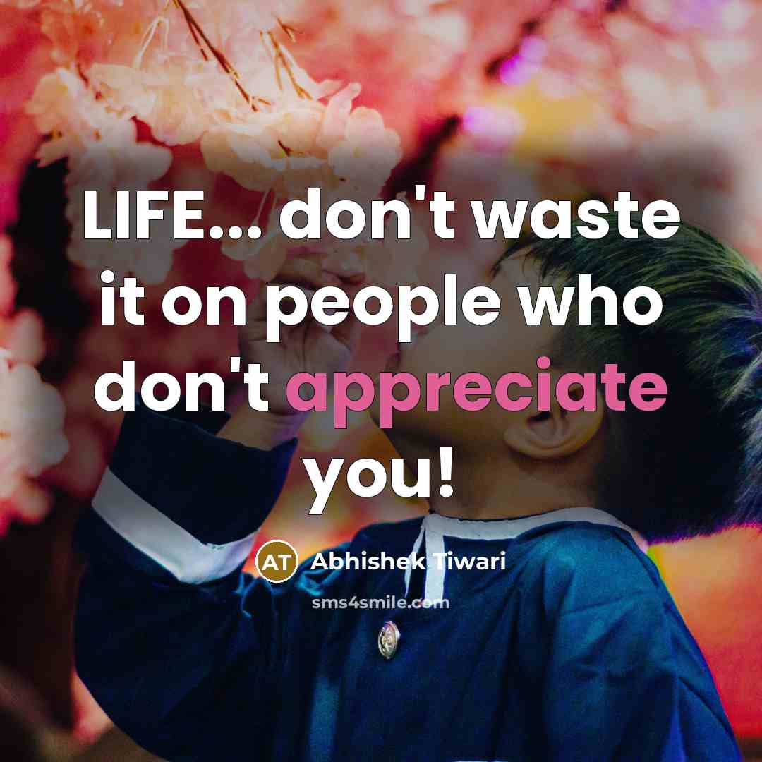 “LIFE... don't waste it on people who don't appreciate you!…” quote by Abhishek Tiwari
