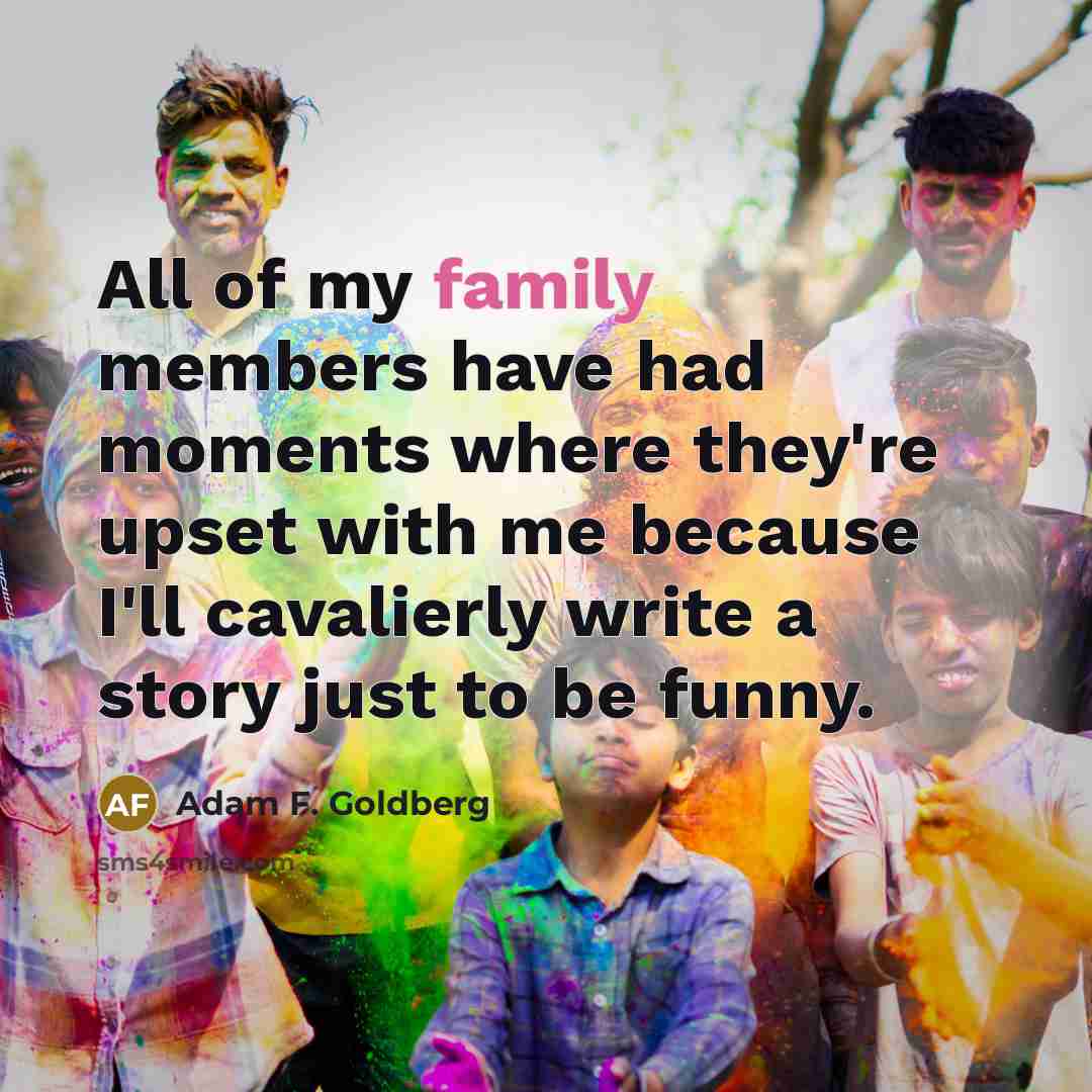 “All of my family members have had moments where they're…” quote by Adam F. Goldberg