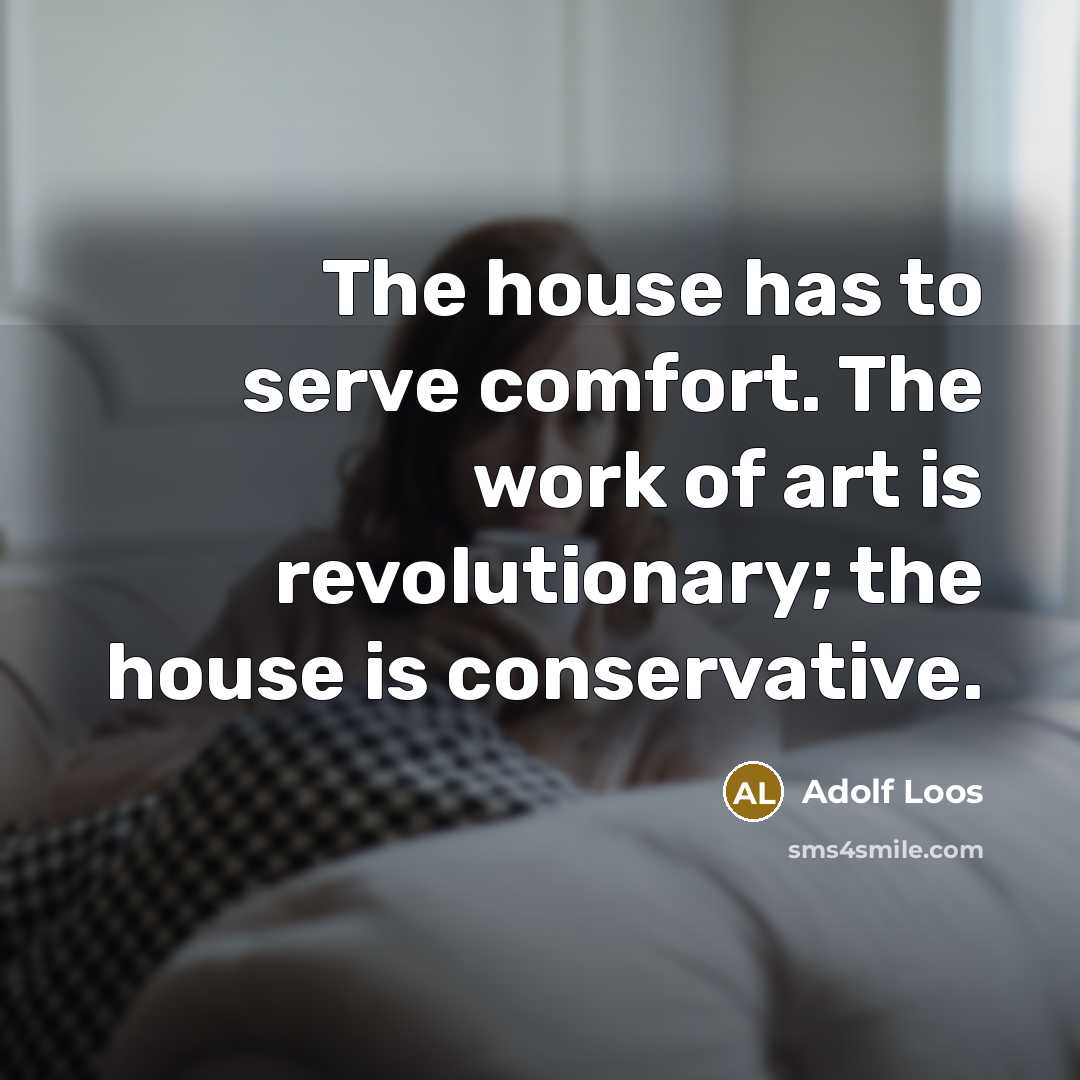 “The house has to serve comfort. The work of art…” quote by Adolf Loos